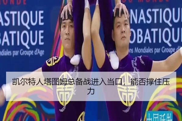 凯尔特人塔图姆总备战进入当口，能否撑住压力